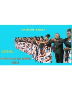 NINA HAJA NA WEWE YESU NA KWAYA YA MAMAJUSI