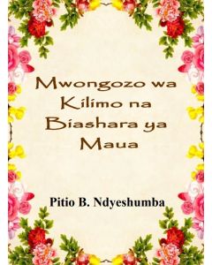 Mwongozo wa Kilimo Bora wa Maua Na P. B. Ndyeshumba