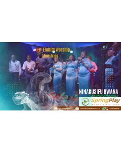 NINAKUSIFU  BWANA BY ELOHIM WORSHIP TEAM