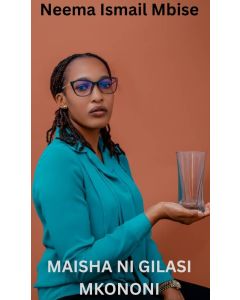 Maisha Ni Gilasi Mkononi Na Neema Ismail Mbise.